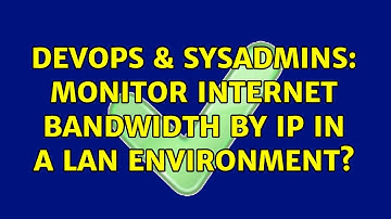 DevOps & SysAdmins: Monitor Internet bandwidth by IP in a LAN environment? (2 Solutions!!)