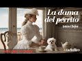 La dama del perrito de antn chjov audiolibro completo voz humana