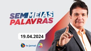 SEM MEIAS PALAVRAS AO VIVO 19.04.2024