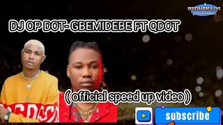 DJ OP Dot - Gbemidebe Ft Qdot ( Official Speedup Video )