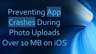 Preventing App Crashes During Photo Uploads Over 10 MB on iOS screenshot 2