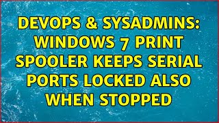 Celebrity DevOps & SysAdmins: Windows 7 Print Spooler keeps serial ports locked also when stopped Wealth