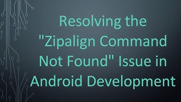 Resolving the "Zipalign Command Not Found" Issue in Android Development