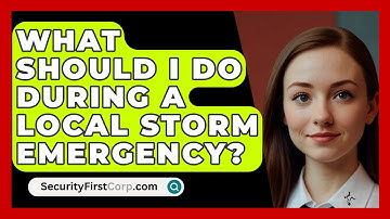 What Should I Do During A Local Storm Emergency? - SecurityFirstCorp.com