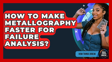 How To Make Metallography Faster For Failure Analysis? - How Things Break