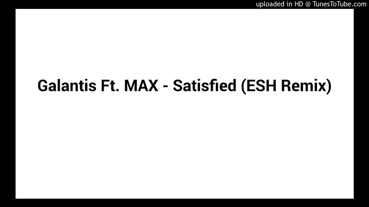 Galantis ft. MAX - Satisfied (ESH Remix)