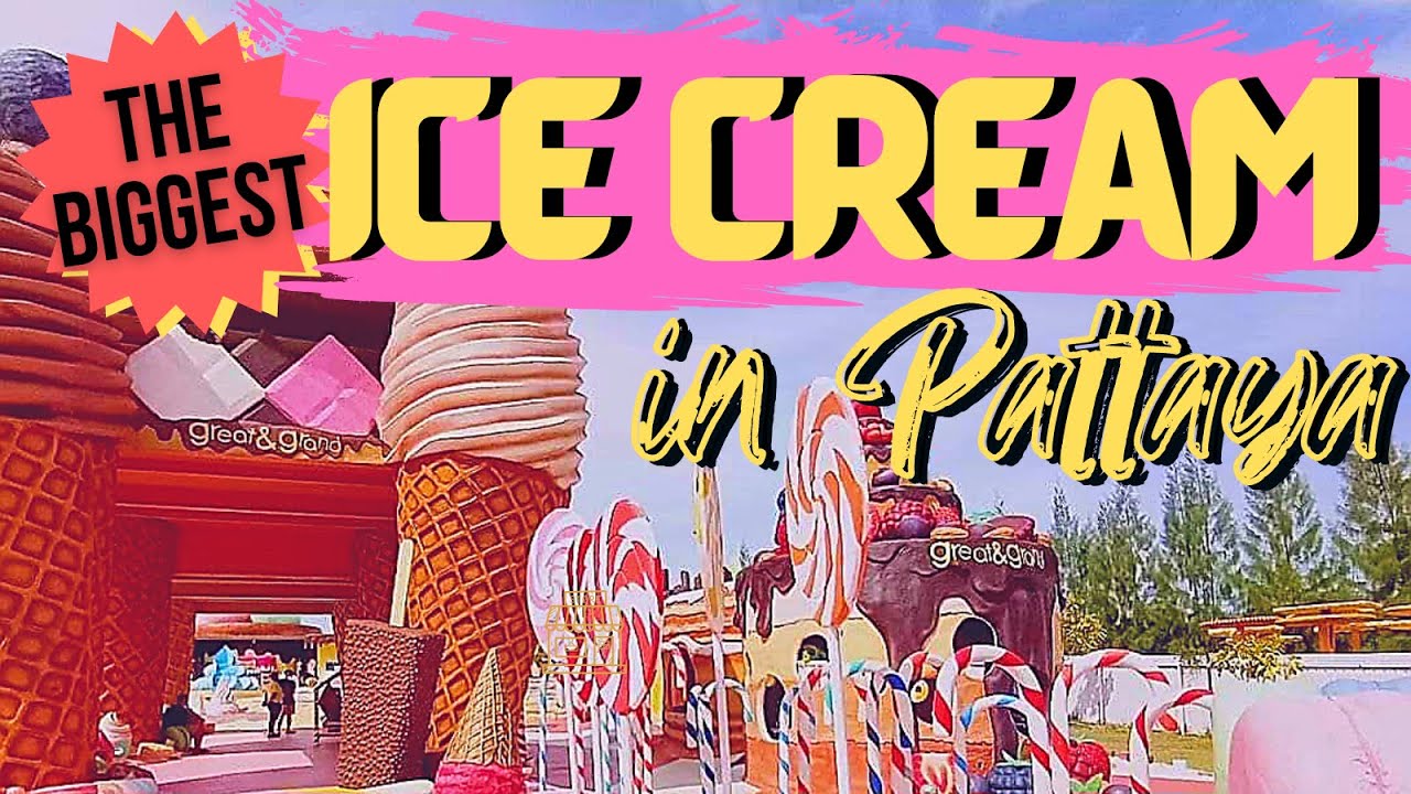 THE BIGGEST ICE CREAM IN PATTAYA Great & Grand Sweet Destination