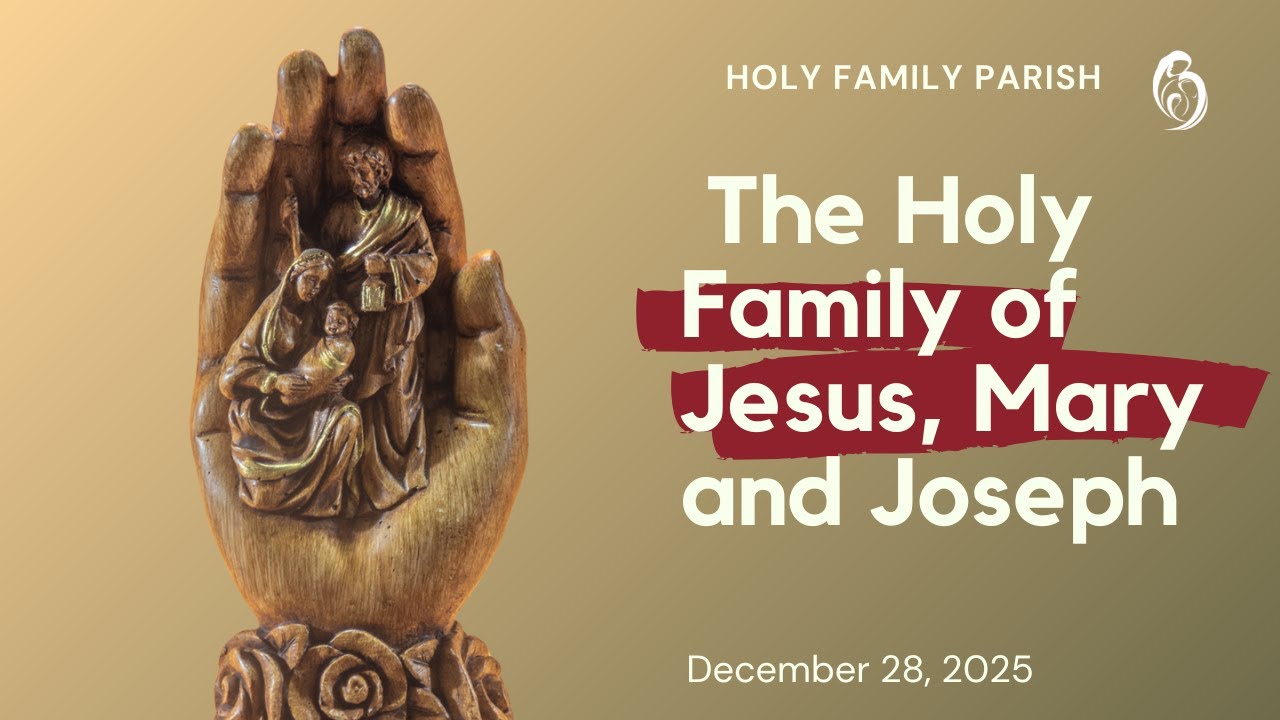 The Holy Family of Jesus, Mary and Joseph - December 28, 2025 - Holy Family Catholic Church
