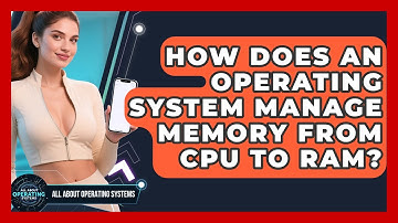 How Does An Operating System Manage Memory From CPU To RAM? - All About Operating Systems