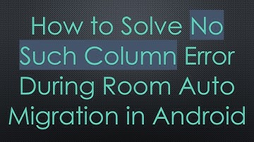 How to Solve No Such Column Error During Room Auto Migration in Android