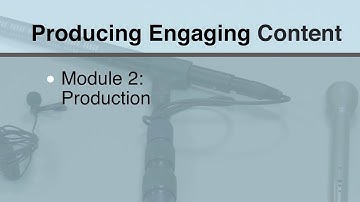 Producing Engaging Content - Module 2 Production