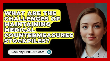 What Are The Challenges Of Maintaining Medical Countermeasures Stockpiles? - SecurityFirstCorp.com
