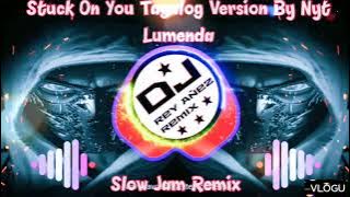 Stuck On You Tagalog Version By Nyt Lumenda Slow Jam Remix Dj Rey Añez Remix