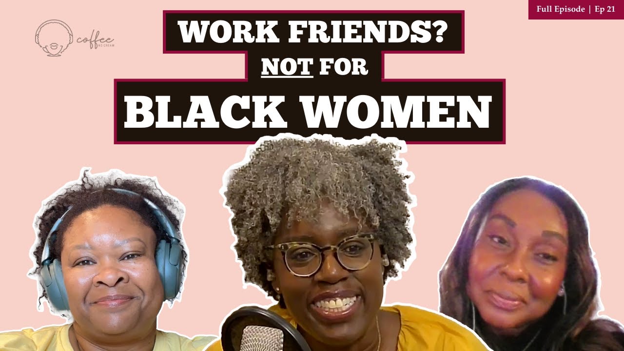 Coffee No Cream Ep. 21 - Black Women Talk Workplace Friendships: What We’ve Learned