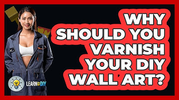 Why Should You Varnish Your DIY Wall Art? - LearnToDIY360.com