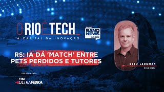 RS: IA dá 'match' entre pets perdidos e tutores - O Rio É Tech com Beto Largman (13/05/2024)