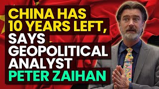 China Has 10 Years Left, Says Geopolitical Analyst Peter Zaihan