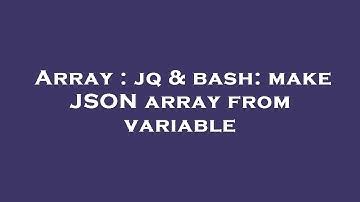Array : jq & bash: make JSON array from variable