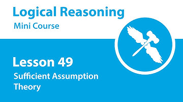 Logical Reasoning Mini Course - Lesson 49 - Sufficient Assumption - Theory