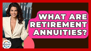 What Are Retirement Annuities? - Get Retirement Help