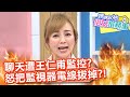 季芹聊天遭王仁甫監控？怒把監視器電線拔掉？【#媽媽好神之俗女家務事】20210413 part1 EP290 李新 潘若迪