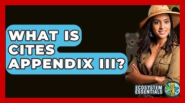 What Is CITES Appendix III? - Ecosystem Essentials