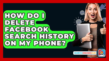 How Do I Delete Facebook Search History On My Phone? - SearchEnginesHub.com