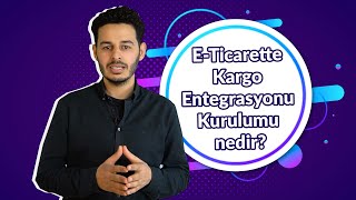 E-Ticarette Kargo Entegrasyonu Kurulumu Nedir?