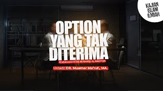 OPTION YANG TAK DITERIMA - Ustadz DR. Muamar Ma'ruf, Lc., M.A.