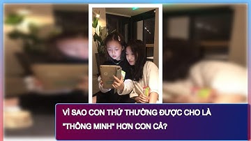 Vì sao con thứ thường được cho là "thông minh" hơn con cả?