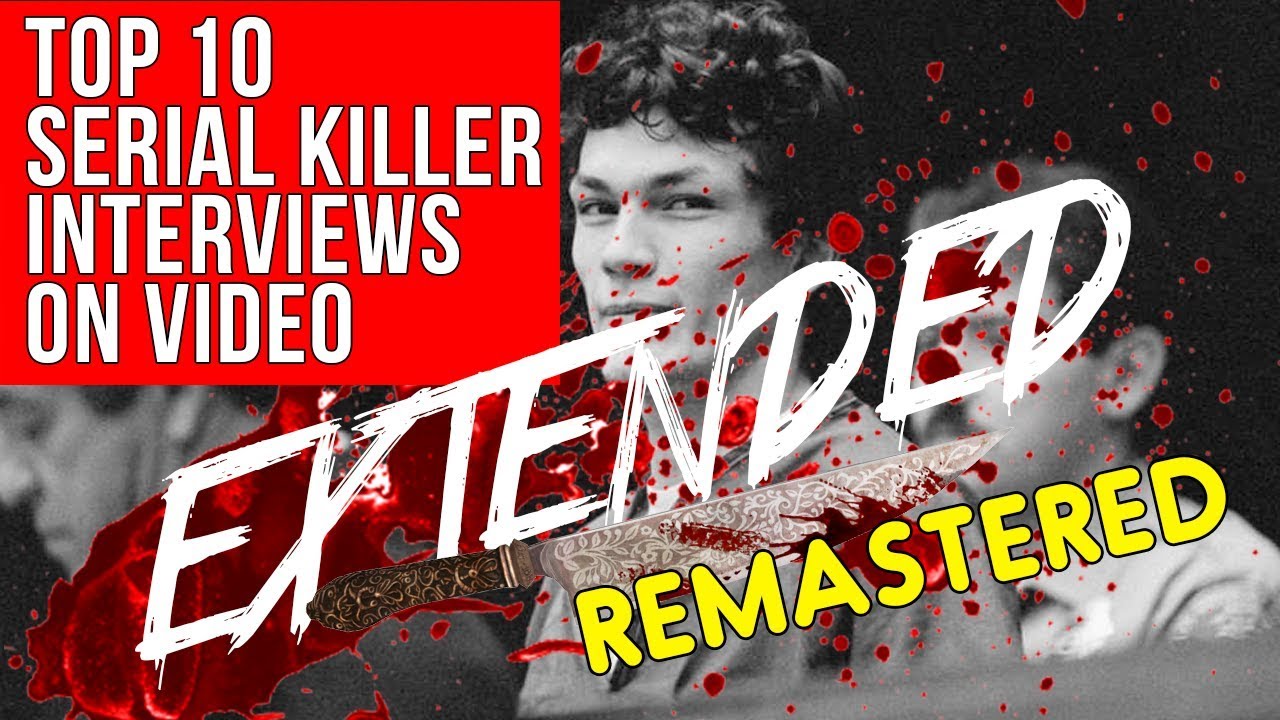Top 10 Serial Killer Interviews On Video Extended Footage YouTube Top 10 Serial Killer Interviews On Video Extended Footage YouTube