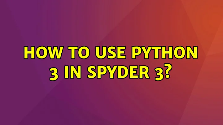 Ubuntu: How to use Python 3 in Spyder 3?