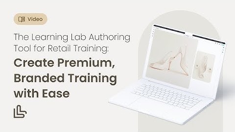 The Learning Lab Authoring Tool for Retail Training: Create Premium, Branded Training with Ease