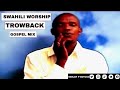 SWAHILI WORSHIP TROWBACK GOSPEL MIX DJ P BOY 254 Anthony Musembi Solomon Mukubwa Fanuel Sedeki