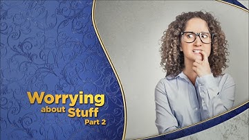 Worrying About Stuff, Part  2 | Doug Batchelor