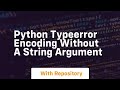 python typeerror encoding without a string argument