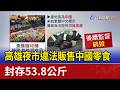 高雄夜市違法販售中國零食 封存53.8公斤