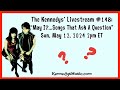 The kennedys livestream 148 may isongs that ask a question sun may 12 2pm et