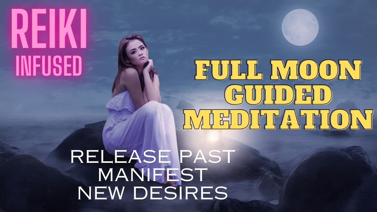 Manifest New Desires - Full Moon Guided Meditation | Reiki Infused ...
