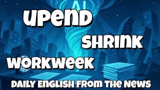 AI Is Upending the World | Learn Upend, Workweek, Shrink