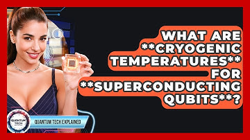 What Are **cryogenic Temperatures** For **Superconducting Qubits**? - Quantum Tech Explained