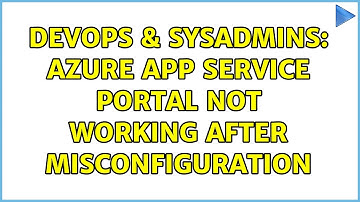 DevOps & SysAdmins: Azure App Service portal not working after misconfiguration