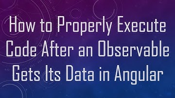 How to Properly Execute Code After an Observable Gets Its Data in Angular