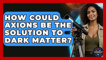 How Could Axions Be The Solution To Dark Matter? - Astronomy Made Simple