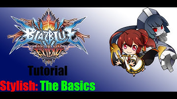 Blazblue Chronophantasma Extend - Tutorial Stylish: The Basics
