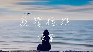 陳華 - 反覆拉扯 Lyrics 《你怎麼能夠捨得 把我丟著 離開我呢 我應該要開心的 離開你了》