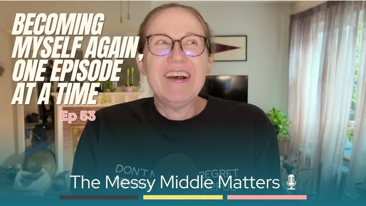 Video Edition: Ep 53: Becoming Myself Again, One Episode at a Time