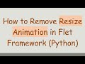 How to Remove Resize Animation in Flet Framework (Python)