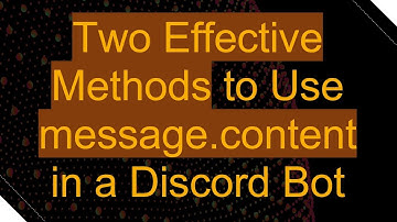 Two Effective Methods to Use message.content in a Discord Bot