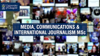 Media, Communications & International Journalism MSc - University of Glasgow